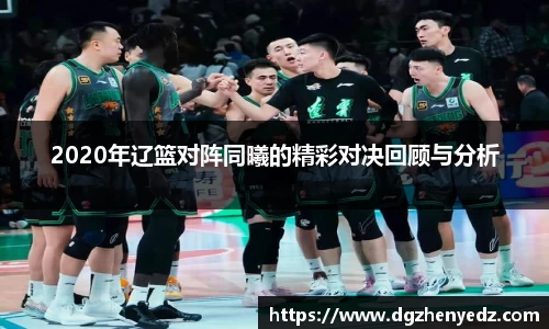 2020年辽篮对阵同曦的精彩对决回顾与分析