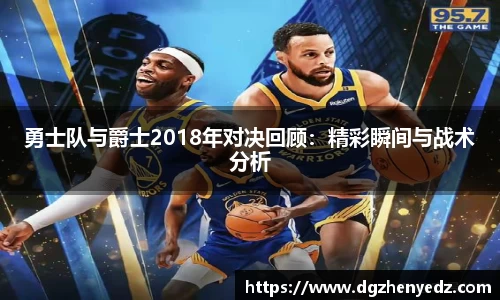 勇士队与爵士2018年对决回顾：精彩瞬间与战术分析